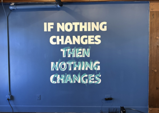 “If nothing changes, then nothing changes.” This is our motto since we first started, and it’s right there in our office to remind us to take action every single day.